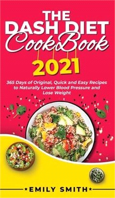 The Dash Diet Cookbook 2021: 365 Days of Original, Quick and Easy Recipes to Naturally Lower Blood Pressure and Lose Weight
