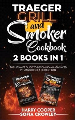 Traeger Grill and Smoker Cookbook 2 BOOKS IN 1: The Ultimate Guide to Becoming an Advanced Pitmaster for a Perfect BBQ