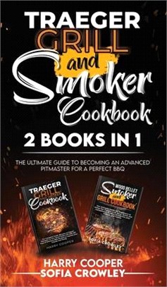 Traeger Grill and Smoker Cookbook 2 BOOKS IN 1: The Ultimate Guide to Becoming an Advanced Pitmaster for a Perfect BBQ