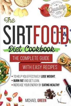 The Sirtfood diet cookbook: The Complete Guide with Easy Recipes to Help You Effectively Lose Weight, Burn Fat and Get Lean, Increase Your Energy