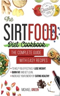 The Sirtfood diet cookbook: The Complete Guide with Easy Recipes to Help You Effectively Lose Weight, Burn Fat and Get Lean, Increase Your Energy