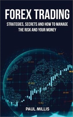 Forex Trading: Strategies, Secrets and How to Manage the Risk and Your Money