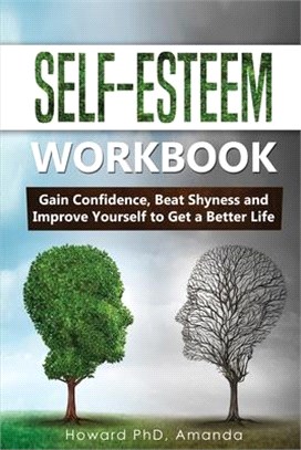 Self-Esteem Workbook: Gain Confidence, Beat Shyness and Improve Yourself to Get a Better Life