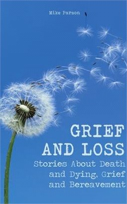 Grief and Loss: Stories About Death and Dying, Grief and Bereavement