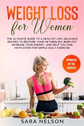 Weight Loss for Women: The Ultimate Guide to A Healthy Life. Delicious Recipes to Restore Your Metabolism, Burn Fat Increase Your Energy, and
