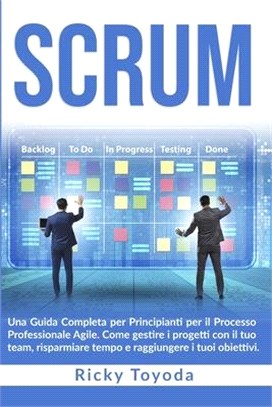 Scrum: Una Guida Completa per Principianti per il Processo Professionale Agile. Come gestire i progetti con il tuo team, risp