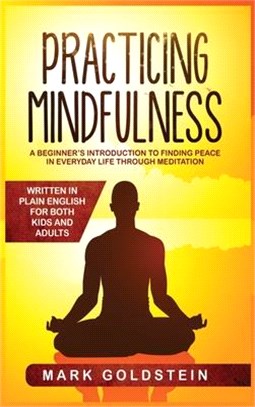 Practicing Mindfulness: A Beginner's Introduction to Finding Peace in Everyday Life Through Meditation - Written in Plain English for both Kid