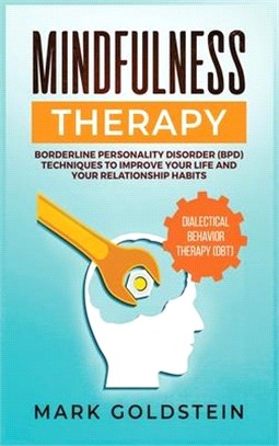 Mindfulness Therapy: Dialectical Behavior Therapy (DBT) and Borderline Personality Disorder (BPD) Techniques to Improve Your Life and Your