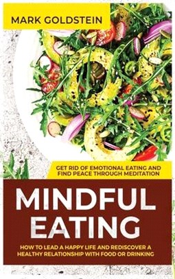 Mindful Eating: How to Lead a Happy Life and Rediscover a Healthy Relationship with Food or Drinking - Get Rid of Emotional Eating and