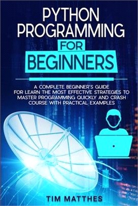 Python Programming For Beginners: A Complete Beginner's Guide for Learn the Most Effective Strategies to Master Programming Quickly and Crash Course W