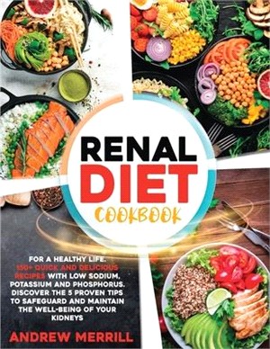 Renal Diet Cookbook: 150+ Quick and Delicious Recipes with Low Sodium, Potassium, and Phosphorus for a Healthy Life. Discover the Five Prov
