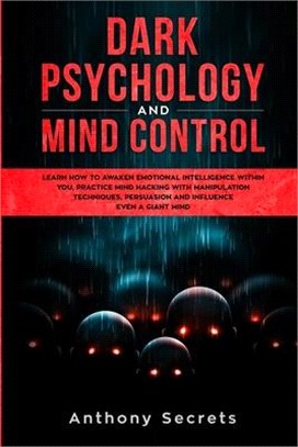 Dark Psychology and Mind Control: Learn How to Awaken Emotional Intelligence within You, Practice Mind Hacking with Manipulation Techniques, Persuasio