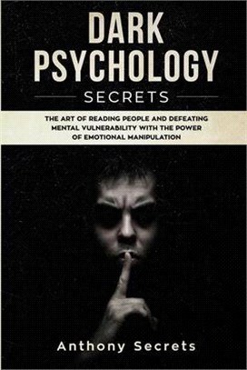 Dark Psychology Secrets: The Art of Reading People and Defeating Mental Vulnerability with the Power of Emotional Manipulation