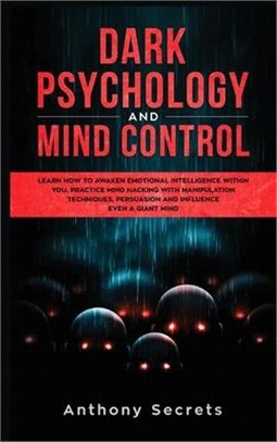 Dark Psychology and Mind Control: Learn How to Awaken Emotional Intelligence within You, Practice Mind Hacking with Manipulation Techniques, Persuasio