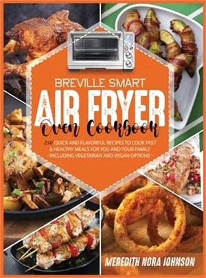 Breville Smart Air Fryer Oven Cookbook: 250 Quick and Flavorful Recipes to Cook Fast & Healthy Meals for You and Your Family (Including Vegetarian and