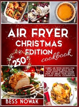 Air Fryer Christmas Edition Cookbook: 250 yummy air fryer recipes for your holiday meals with your loved ones. Discover how to amaze your guests at ev