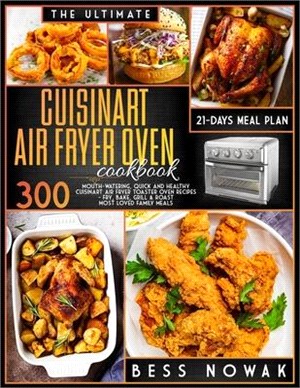 The Ultimate Cuisinart Air Fryer Oven Cookbook: 300 Mouth-watering, quick and healthy air fryer toaster oven recipes. Fry, bake, grill & roast the mos