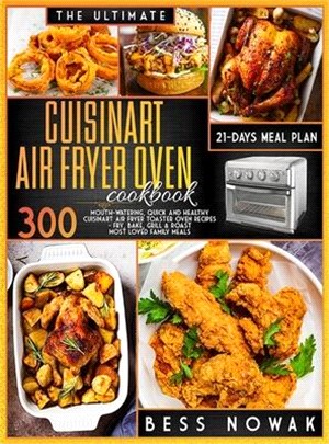 The Ultimate Cuisinart Air Fryer Oven Cookbook: 300 Mouth-watering, quick and healthy air fryer toaster oven recipes. Fry, bake, grill & roast the mos