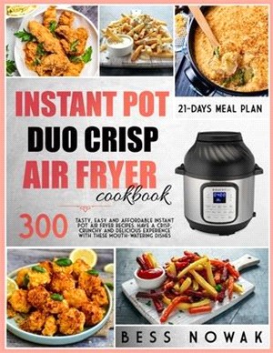 Instant Pot Duo Crisp Air Fryer Cookbook: 300 Tasty, easy and affordable Instant Pot air fryer recipes. Have a crisp, crunchy and delicious experience
