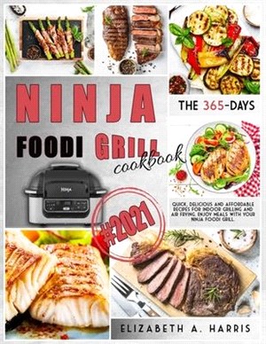 Ninja Foodi Grill Cookbook: #2021 - The 365-day quick, delicious and affordable recipes for indoor grilling and air frying. Enjoy meals with your