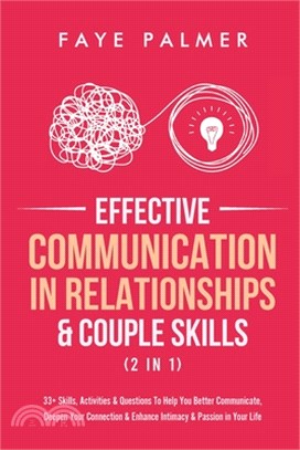 Effective Communication In Relationships & Couple Skills (2 in 1): 33+ Skills, Activities & Questions To Help You Better Communicate, Deepen Your Conn