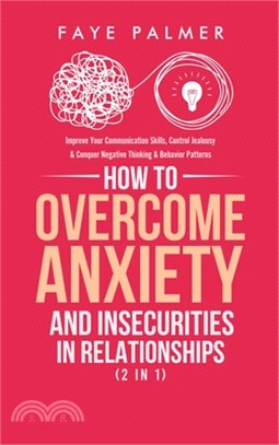 How To Overcome Anxiety & Insecurities In Relationships (2 in 1): Improve Your Communication Skills, Control Jealousy & Conquer Negative Thinking & Be