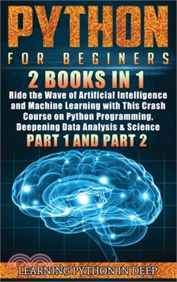 Python for Beginners: 2 Books in 1: Ride the Wave of Artificial Intelligence and Machine Learning with This Crash Course on Python Programmi