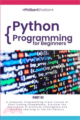 Python Programming for Beginners: A Computer Programming Crash Course to Start Coding Immediately. Discover the Importance of Artificial Intelligence