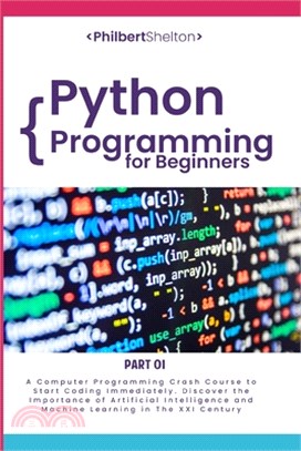 Python Programming for Beginners: A Computer Programming Crash Course to Start Coding Immediately. Discover the Importance of Artificial Intelligence