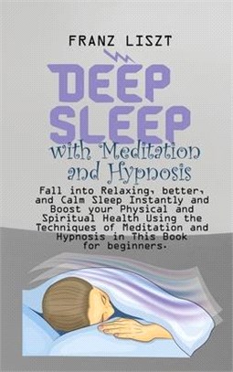 Deep Sleep with Meditation and Hypnosis: Fall into Relaxing, better, and Calm Sleep Instantly and Boost your Physical and Spiritual Health Using the T