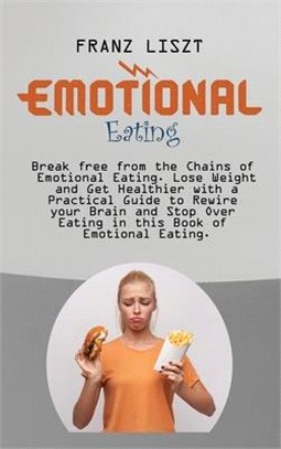 Emotional Eating: Break free from the Chains of Emotional Eating. Lose Weight and Get Healthier with a Practical Guide to Rewire your Br