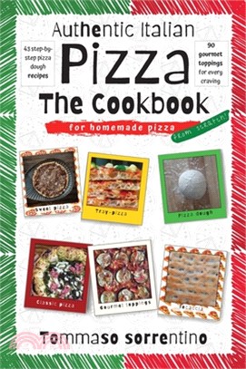 Authentic Italian Pizza - The Cookbook: 43 step-by-step pizza dough recipes for homemade pizza from scratch! + 90 gourmet toppings for every craving