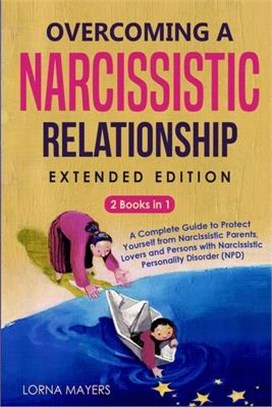 Overcoming a Narcissistic Relationship EXTENDED EDITION: 2 Books in 1 - A Complete Guide to Protect Yourself from Narcissistic Parents, Lovers and Per
