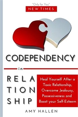 Codependency in Relationships: Heal Yourself After a Toxic Relationship, Overcome Jealousy, Possessiveness and Boost your Self-Esteem