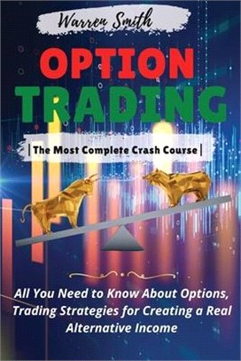 Options Trading: The Most Complete Crash Course All You Need to Know About Options, Trading Strategies for Creating a Real Alternative