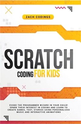 Scratch Coding for Kids: Evoke the Programmer Wizard in Your Child! Spark Their Interest in Coding and Learn to Create Games, Text, Stories Usi