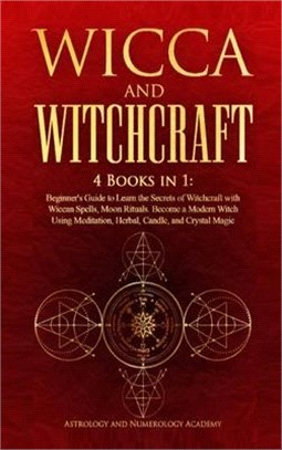 Wicca and Witchcraft: 4 Books in 1: Beginner's Guide to Learn the Secrets of Witchcraft with Wiccan Spells, Moon Rituals. Become a Modern Wi