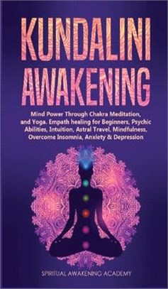 Kundalini Awakening: Mind Power Through Chakra Meditation, and Yoga. Empath healing for Beginners, Psychic Abilities, Intuition, Astral Tra