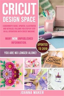 Cricut Design Space: A beginner's guide, updated, illustrated and detailed, follows you step by step in all operations with Cricut Machine.