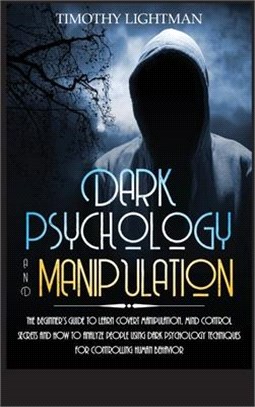 Dark Psychology and Manipulation: The Beginner's Guide to Learn Covert Manipulation, Mind Control Secrets and How to Analyze People Using Dark Psychol