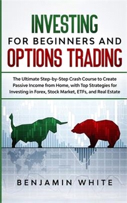 Investing for Beginners and Options Trading: The Ultimate Step-by-Step Crash Course to Create Passive Income from Home, with Top Strategies for Invest