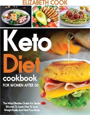 Keto Diet Cookbook for Women After 50: The Most Effective Guide For Senior Women To Learn How To Lose Weight Easily And Heal Your Body