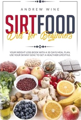 Sirtfood diet for beginners: Your Weight Loss Book with a 30-Days Meal Plan. Use Your Skinny Gene to Get a Healthier Lifestyle.