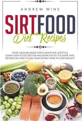 Sirtfood diet recipes: Your Cooking Book for a Healthier Lifestyle. Learn How to Eat Better and Burn Fat at the Same Time. Recipes on How to