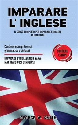 Imparare L' Inglese: Il corso completo per imparare l' inglese in 30 giorni. Contiene esempi teorici, grammatica e sintassi. Imparare l'ing