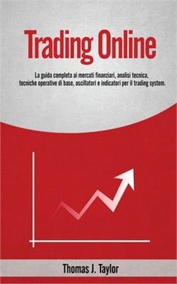 Trading Online: La guida completa ai mercati finanziari, analisi tecnica, tecniche operative di base, oscillatori e indicatori per il