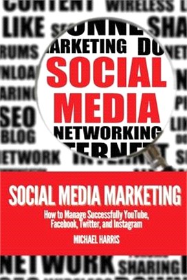 Social Media Marketing: How to Manage Successfully YouTube, Facebook, Twitter, and Instagram