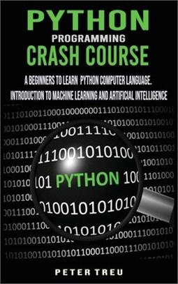Python Programming Crash Course: A Beginners to Learn Python Computer Language .Introduction to Machine Learning and Artificial Intelligence