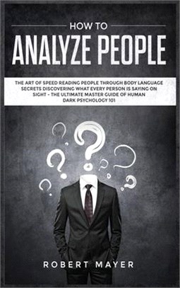 How To Analyze People: The Art of Speed Reading People Through Body Language Secrets Discovering What Every Person is Saying on Sight -The Ul