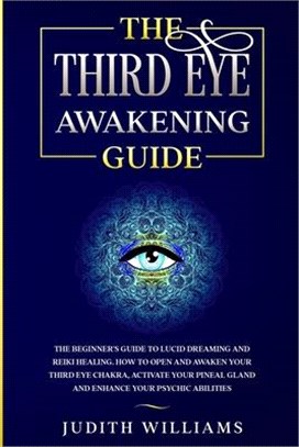 The Third Eye Awakening Guide: The Beginner's Guide to Lucid Dreaming and Reiki Healing. How to Open and Awaken Your Third Eye Chakra, Activate Your